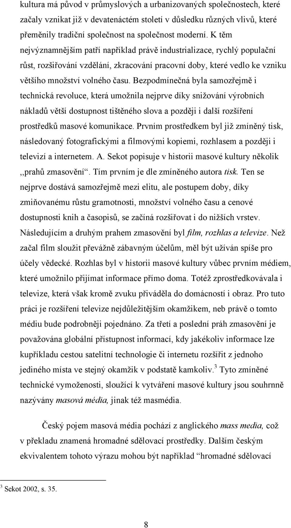 Bezpodmínečná byla samozřejmě i technická revoluce, která umožnila nejprve díky snižování výrobních nákladů větší dostupnost tištěného slova a později i další rozšíření prostředků masové komunikace.