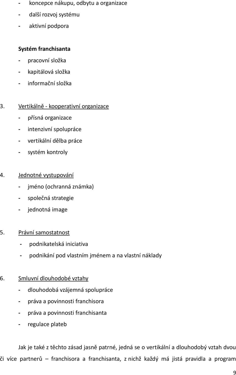 Jednotné vystupování - jméno (ochranná známka) - společná strategie - jednotná image 5. Právní samostatnost - podnikatelská iniciativa - podnikání pod vlastním jménem a na vlastní náklady 6.