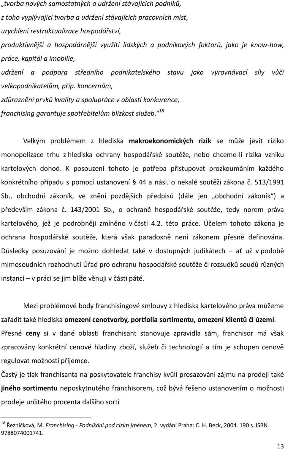 koncernům, zdůraznění prvků kvality a spolupráce v oblasti konkurence, franchising garantuje spotřebitelům blízkost služeb.