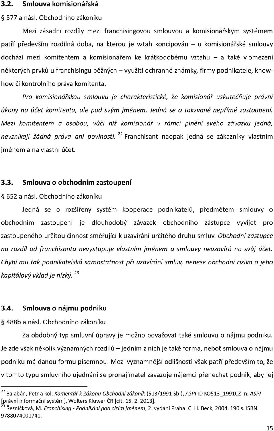 komitentem a komisionářem ke krátkodobému vztahu a také v omezení některých prvků u franchisingu běžných využití ochranné známky, firmy podnikatele, knowhow či kontrolního práva komitenta.