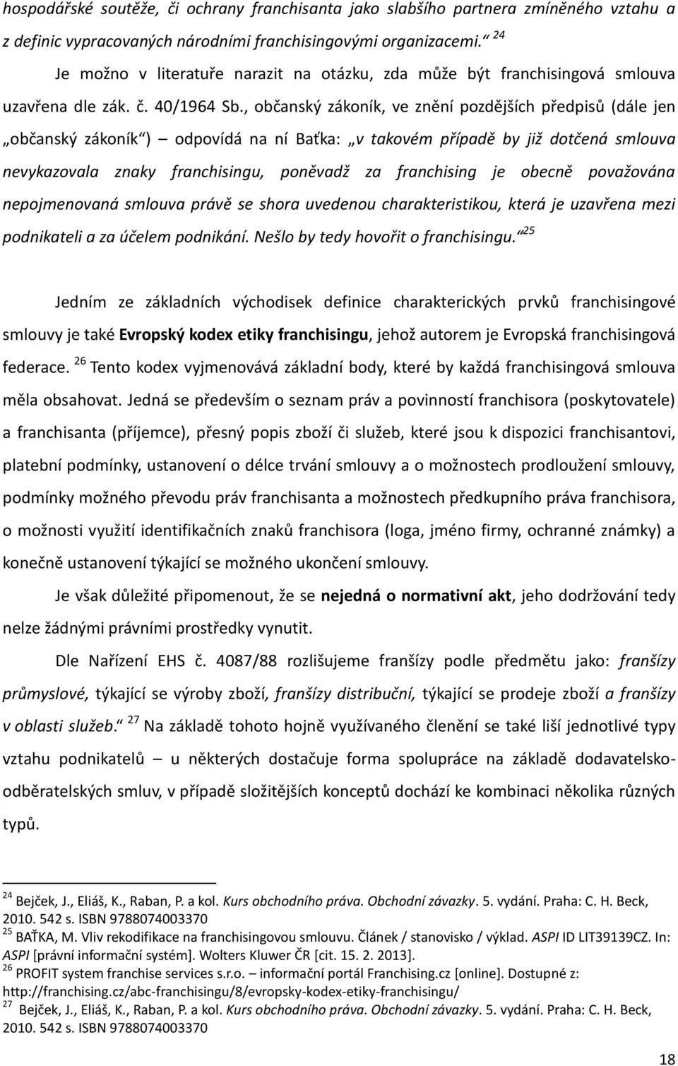 , občanský zákoník, ve znění pozdějších předpisů (dále jen občanský zákoník ) odpovídá na ní Baťka: v takovém případě by již dotčená smlouva nevykazovala znaky franchisingu, poněvadž za franchising