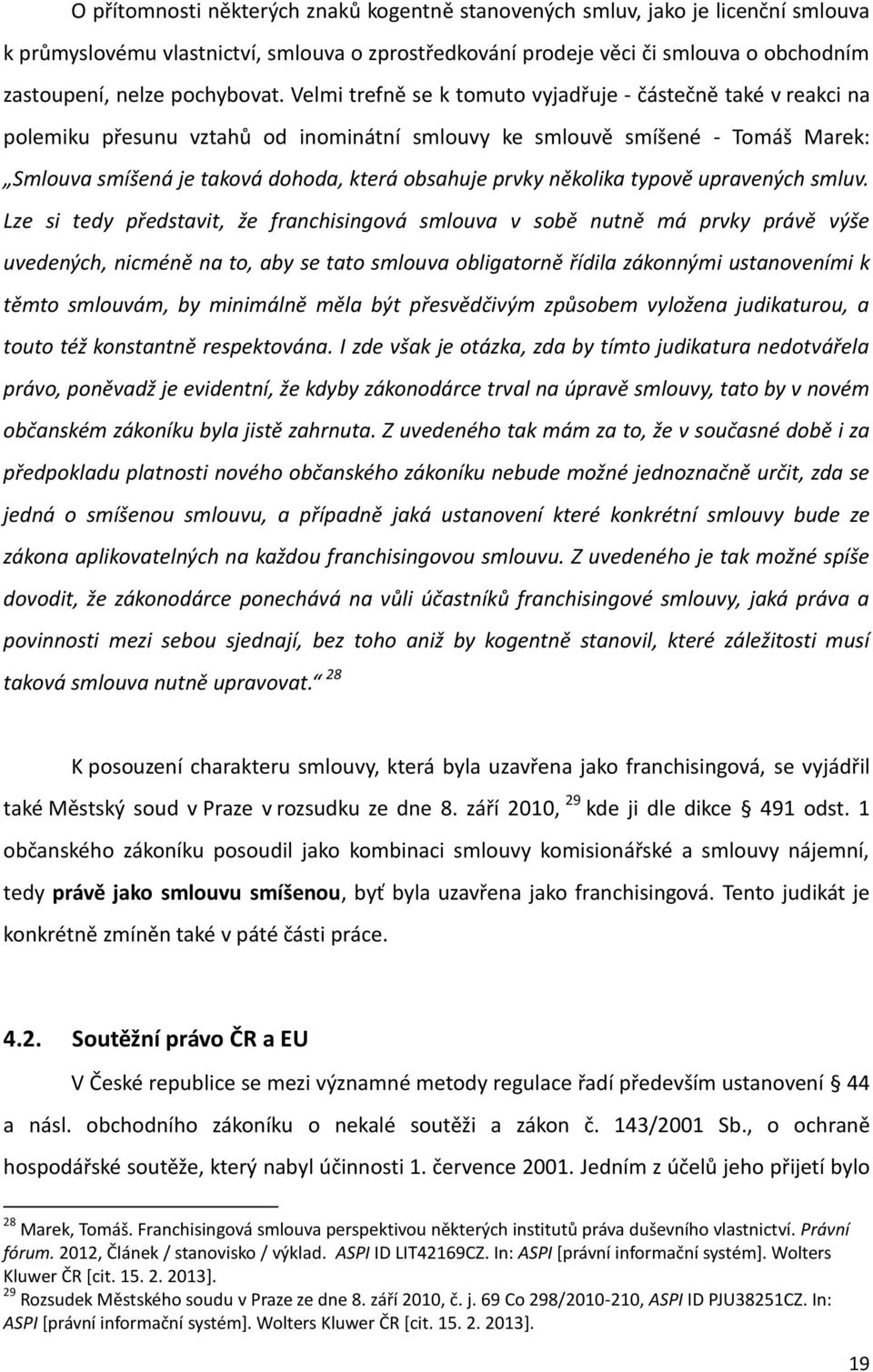 Velmi trefně se k tomuto vyjadřuje - částečně také v reakci na polemiku přesunu vztahů od inominátní smlouvy ke smlouvě smíšené - Tomáš Marek: Smlouva smíšená je taková dohoda, která obsahuje prvky