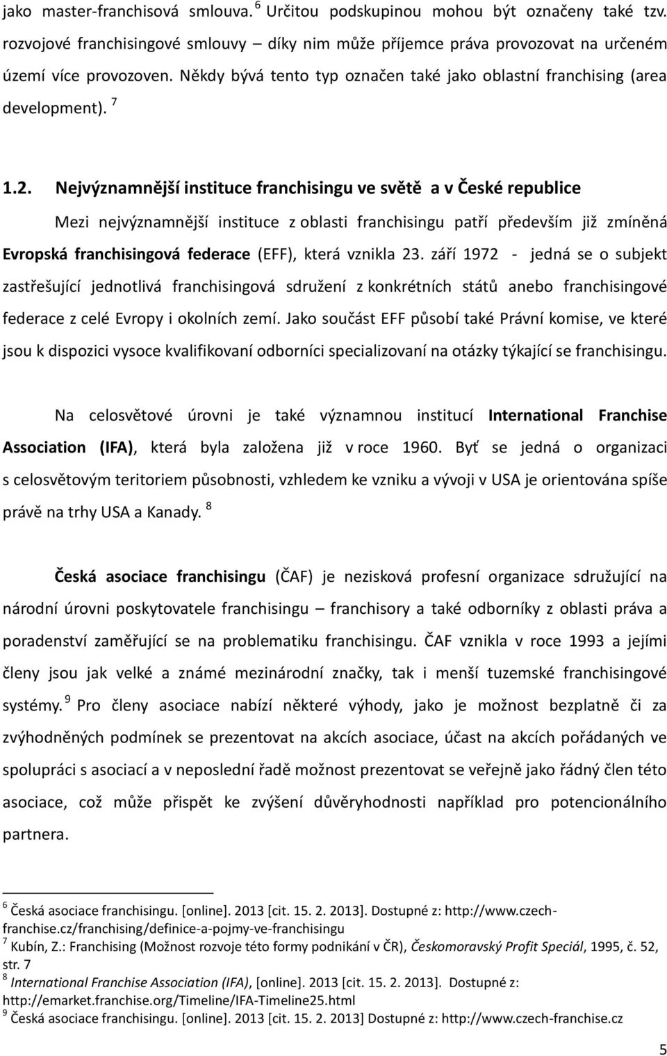 Nejvýznamnější instituce franchisingu ve světě a v České republice Mezi nejvýznamnější instituce z oblasti franchisingu patří především již zmíněná Evropská franchisingová federace (EFF), která