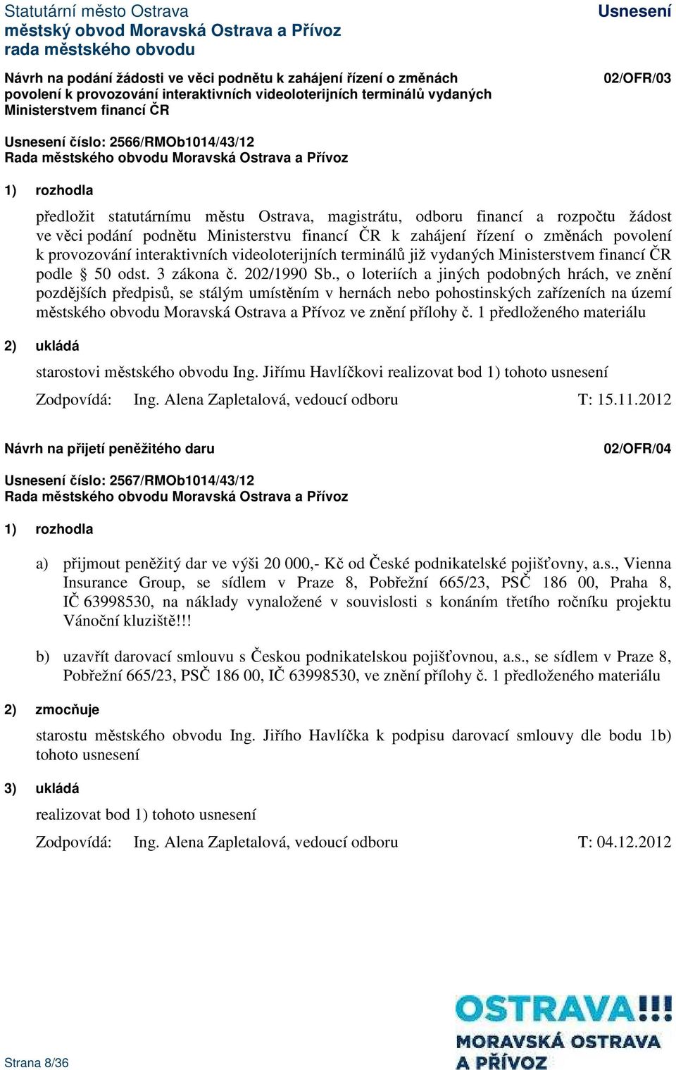 provozování interaktivních videoloterijních terminálů již vydaných Ministerstvem financí ČR podle 50 odst. 3 zákona č. 202/1990 Sb.