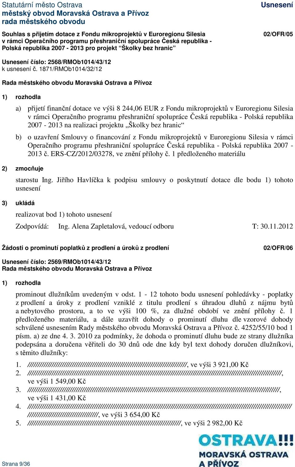 1871/RMOb1014/32/12 a) přijetí finanční dotace ve výši 8 244,06 EUR z Fondu mikroprojektů v Euroregionu Silesia v rámci Operačního programu přeshraniční spolupráce Česká republika - Polská republika