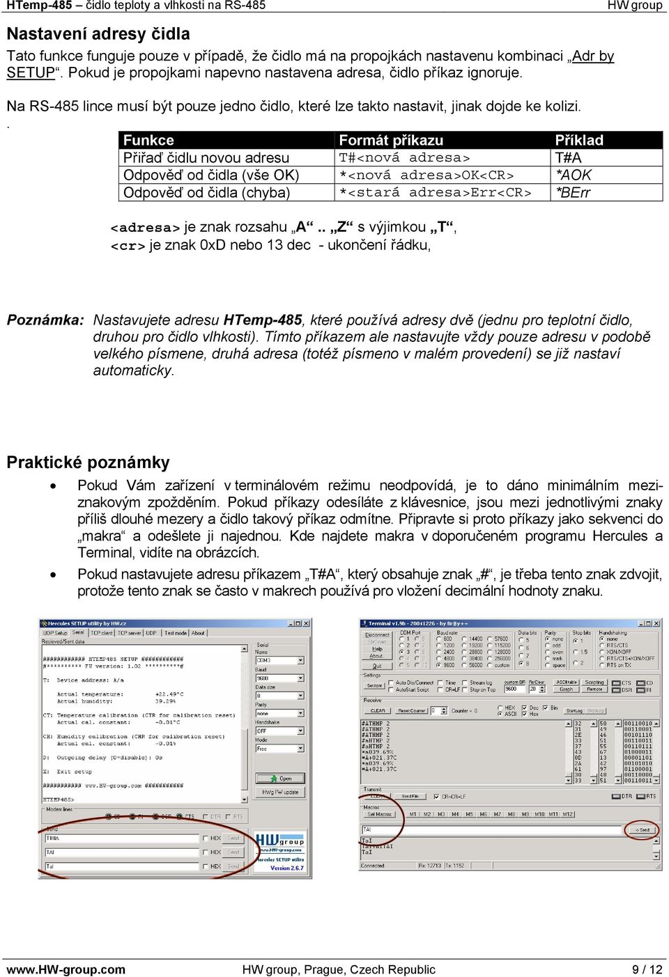 . Funkce Formát příkazu Příklad Přiřaď čidlu novou adresu T#<nová adresa> T#A Odpověď od čidla (vše OK) *<nová adresa>ok<cr> *AOK Odpověď od čidla (chyba) *<stará adresa>err<cr> *BErr <adresa> je