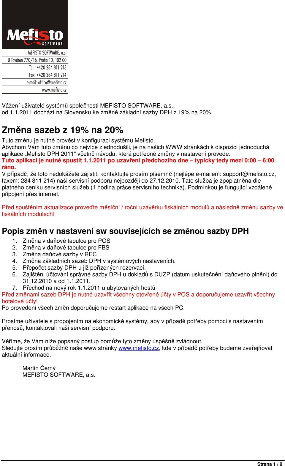 Abychom Vám tuto změnu co nejvíce zjednodušili, je na našich WWW stránkách k dispozici jednoduchá aplikace Mefisto DPH 2011 včetně návodu, která potřebné změny v nastavení provede.