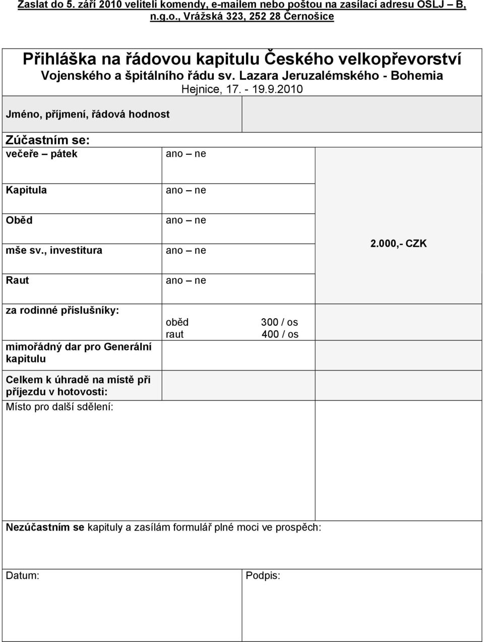 000,- CZK Raut za rodinné příslušníky: mimořádný dar pro Generální kapitulu Celkem k úhradě na místě při příjezdu v hotovosti: Místo pro další sdělení: oběd