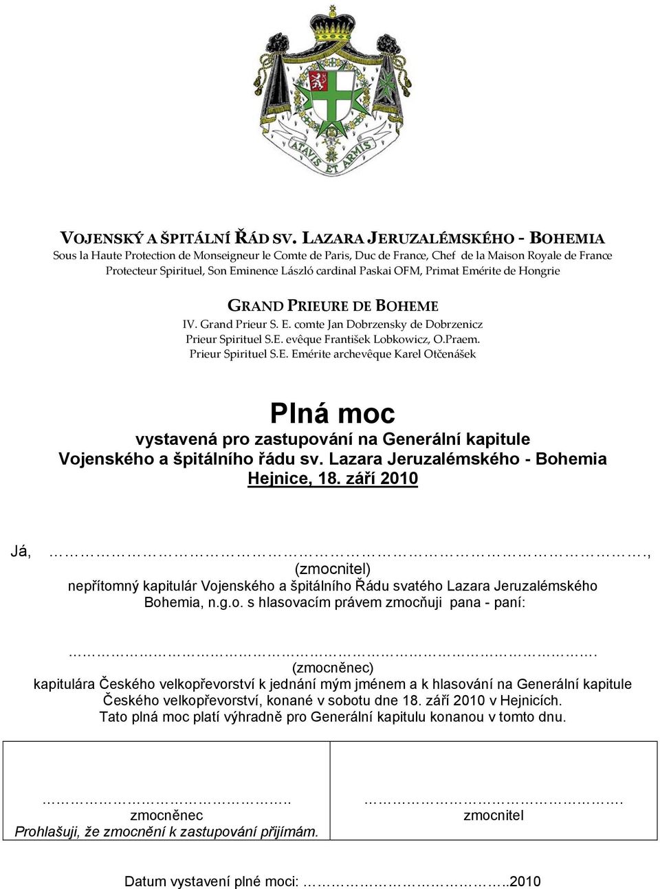 OFM, Primat Emérite de Hongrie GRAND PRIEURE DE BOHEME IV. Grand Prieur S. E. comte Jan Dobrzensky de Dobrzenicz Prieur Spirituel S.E. evêque František Lobkowicz, O.Praem. Prieur Spirituel S.E. Emérite archevêque Karel Otčenášek Plná moc vystavená pro zastupování na Generální kapitule Vojenského a špitálního řádu sv.