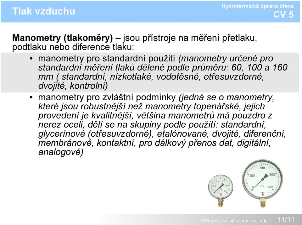 podmínky (jedná se o manometry, které jsou robustnější než manometry topenářské, jejich provedení je kvalitnější, většina manometrů má pouzdro z nerez oceli, dělí