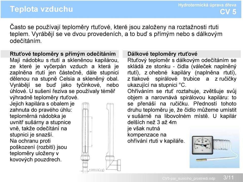 obal. Vyrábějí se buď jako tyčinkové, nebo úhlové. U sušení řeziva se používaly téměř výhradně teploměry rtuťové.