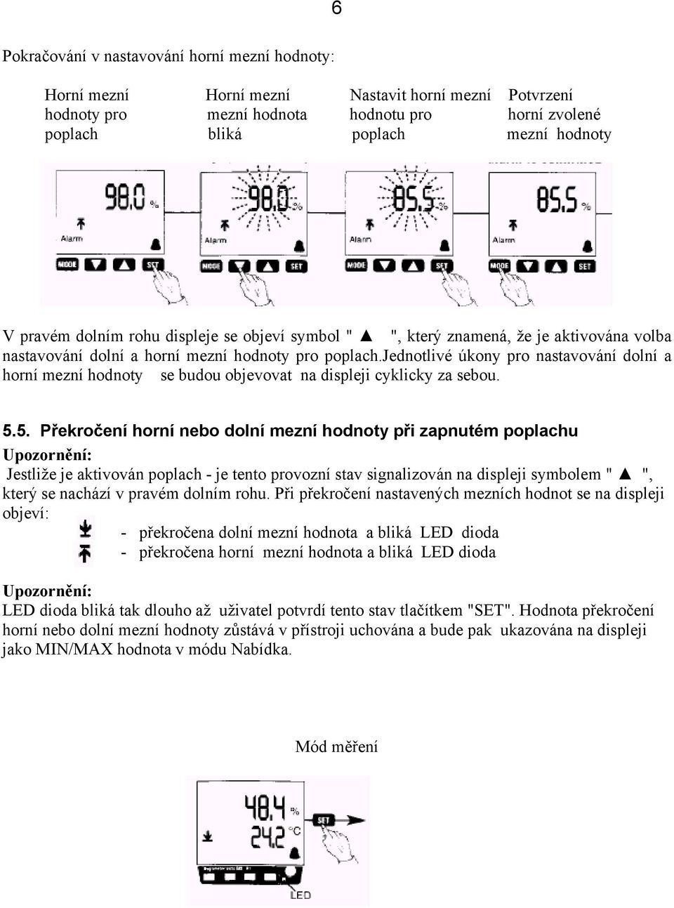 jednotlivé úkony pro nastavování dolní a horní mezní hodnoty se budou objevovat na displeji cyklicky za sebou. 5.