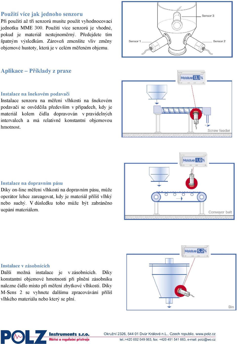 Aplikace Příklady z praxe Instalace na šnekovém podavači Instalace senzoru na měření vlhkosti na šnekovém podavači se osvědčila především v případech, kdy je materiál kolem čidla dopravován v