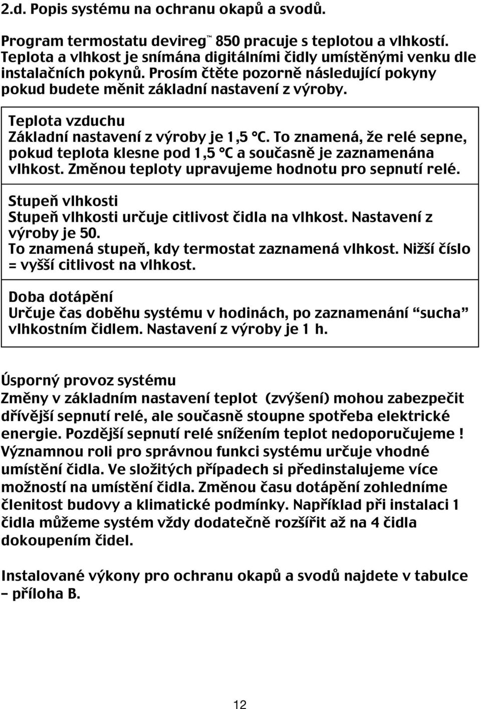 To znamená, že relé sepne, pokud teplota klesne pod 1,5 C a současně je zaznamenána vlhkost. Změnou teploty upravujeme hodnotu pro sepnutí relé.