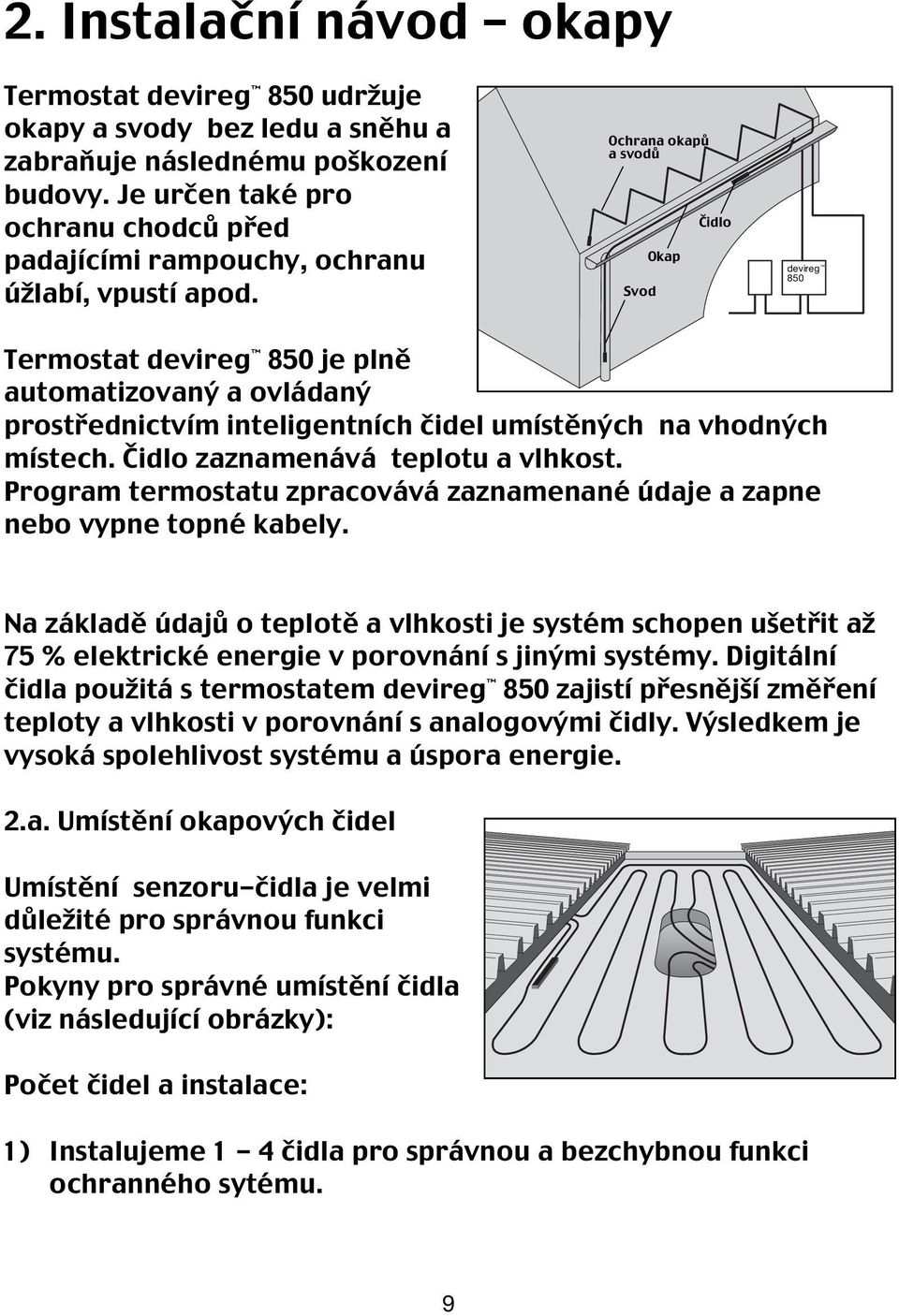 Ochrana okapů a svodů Svod Okap Čidlo devireg 850 Dansk Termostat devireg 850 je plně automatizovaný a ovládaný prostřednictvím inteligentních čidel umístěných na vhodných místech.