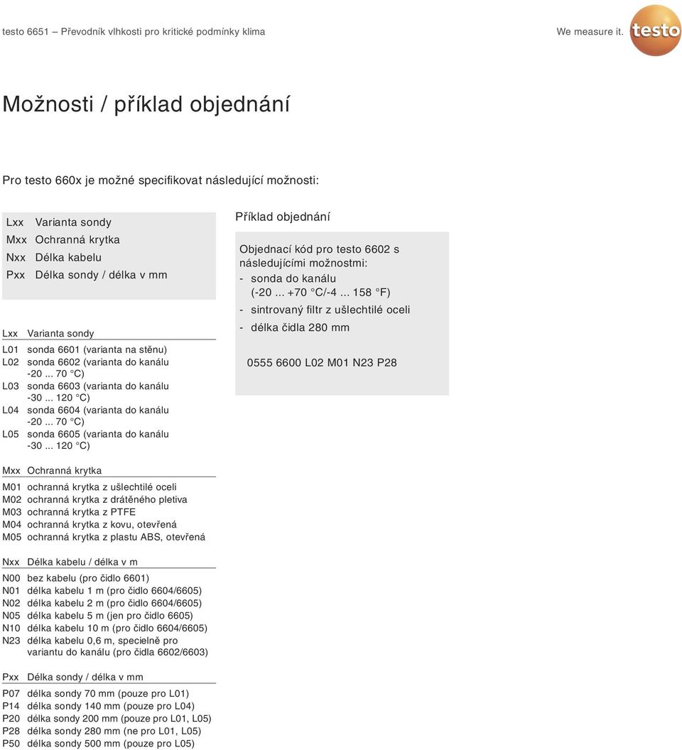.. 70 C) L05 sonda 6605 (varianta do kanálu -30... 120 C) Příklad objednání Objednací kód pro testo 6602 s následujícími možnostmi: - sonda do kanálu (-20... +70 C/-4.