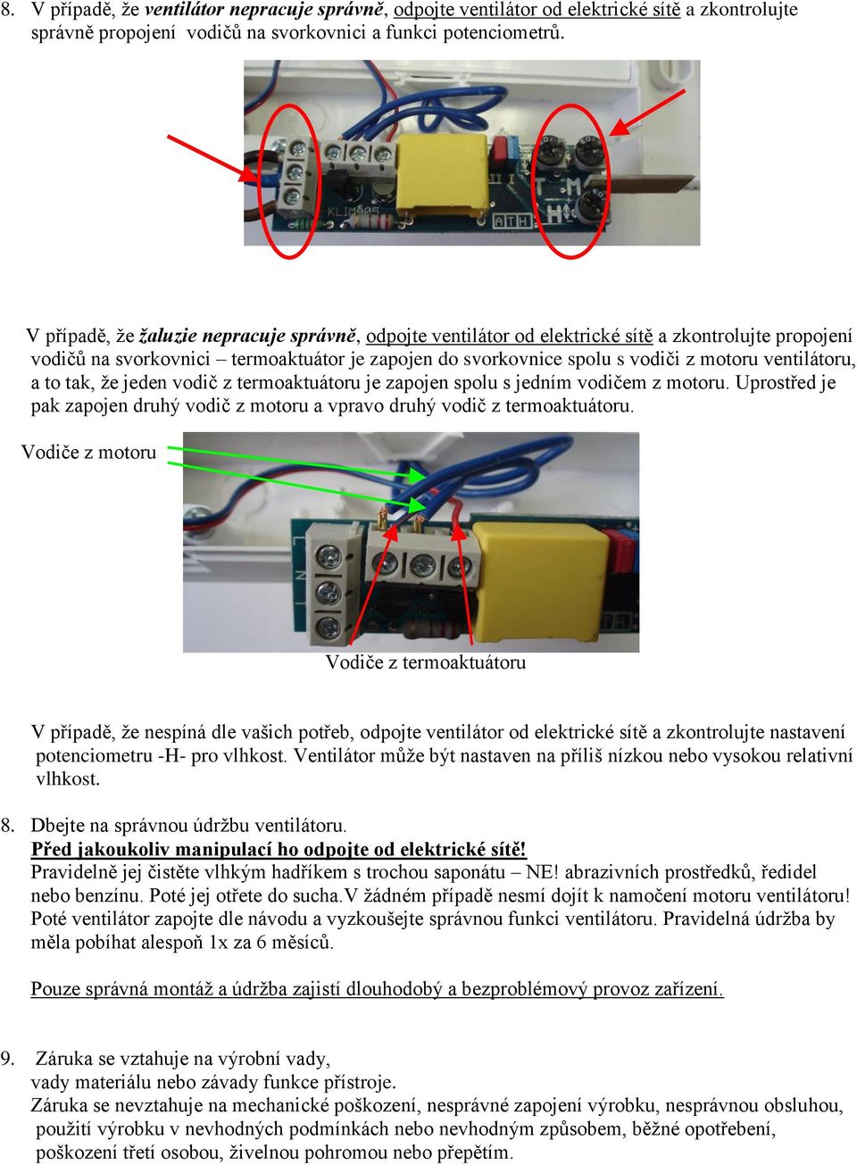 ventilátoru, a to tak, že jeden vodič z termoaktuátoru je zapojen spolu s jedním vodičem z motoru. Uprostřed je pak zapojen druhý vodič z motoru a vpravo druhý vodič z termoaktuátoru.