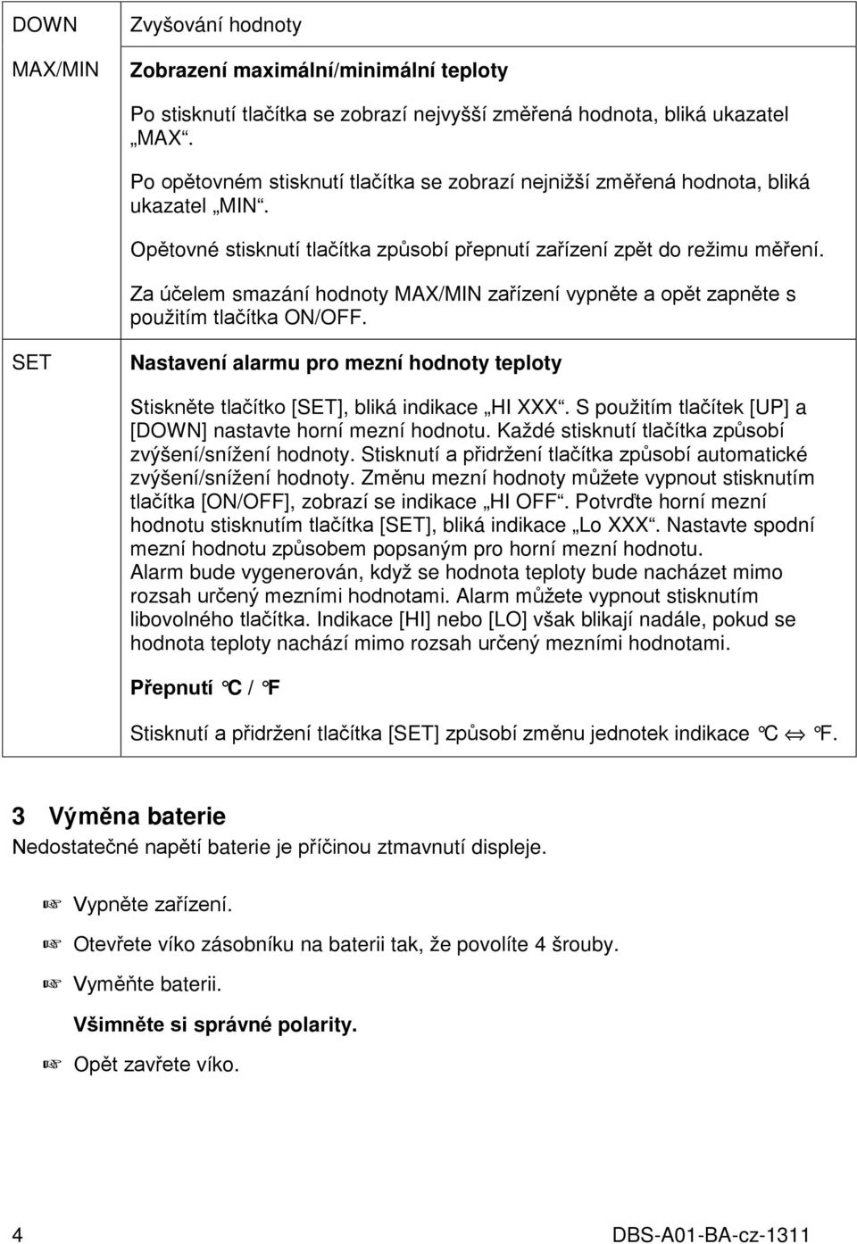 Za účelem smazání hodnoty MAX/MIN zařízení vypněte a opět zapněte s použitím tlačítka ON/OFF. SET Nastavení alarmu pro mezní hodnoty teploty Stiskněte tlačítko [SET], bliká indikace HI XXX.