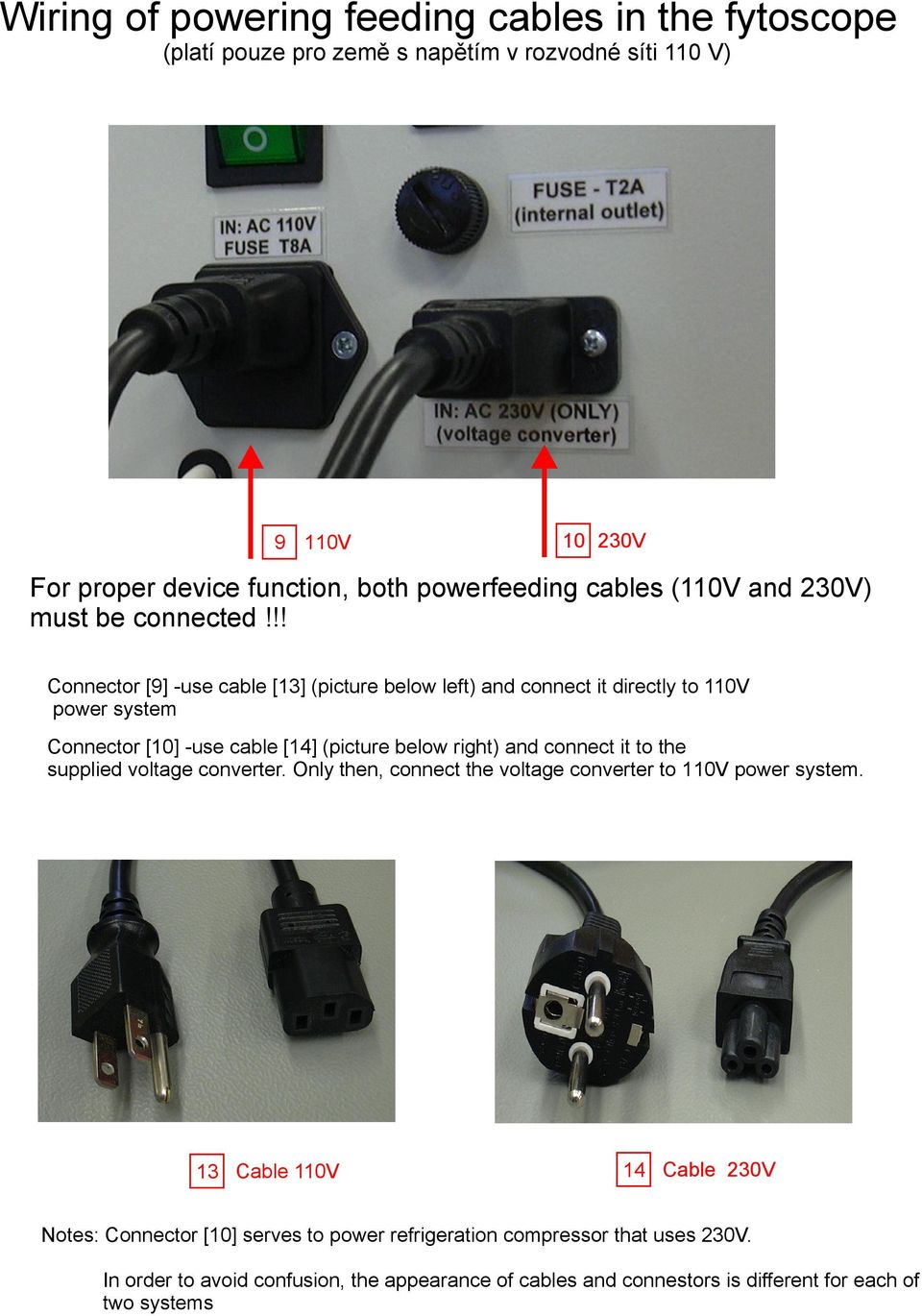 !! Connector [9] -use cable [ 13 ] (picture below left) and connect it directly to 110V power system Connector [10] -use cable [ 14 ] (picture below right) and connect it