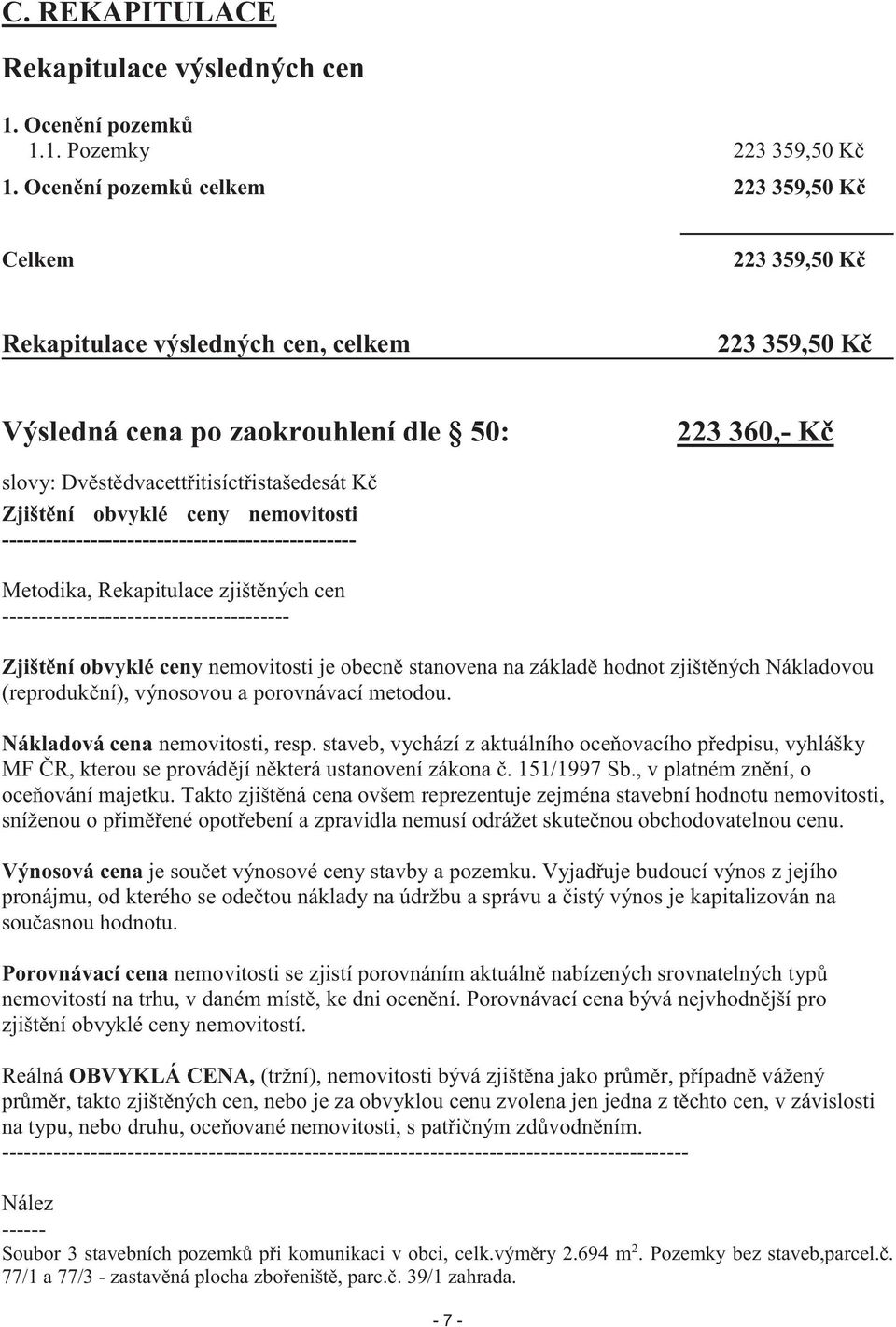 Kč Zjištění obvyklé ceny nemovitosti ------------------------------------------------ Metodika, Rekapitulace zjištěných cen --------------------------------------- Zjištění obvyklé ceny nemovitosti