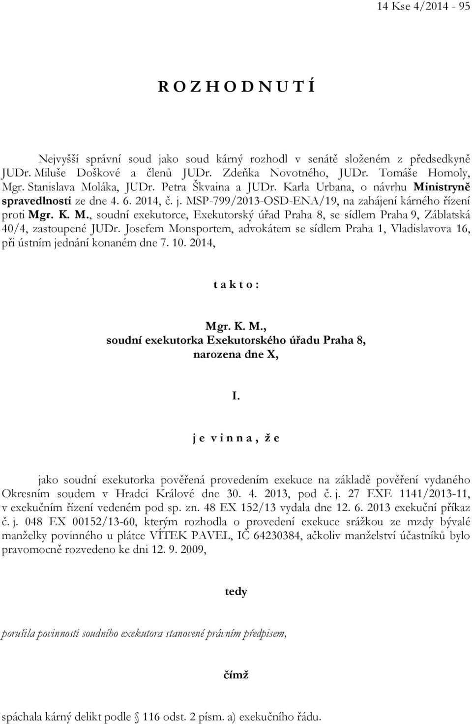 Josefem Monsportem, advokátem se sídlem Praha 1, Vladislavova 16, při ústním jednání konaném dne 7. 10. 2014, t a k t o : Mgr. K. M., soudní exekutorka Exekutorského úřadu Praha 8, narozena dne X, I.