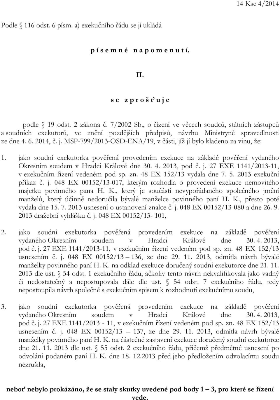 MSP-799/2013-OSD-ENA/19, v části, jíž jí bylo kladeno za vinu, že: 1. jako soudní exekutorka pověřená provedením exekuce na základě pověření vydaného Okresním soudem v Hradci Králové dne 30. 4.