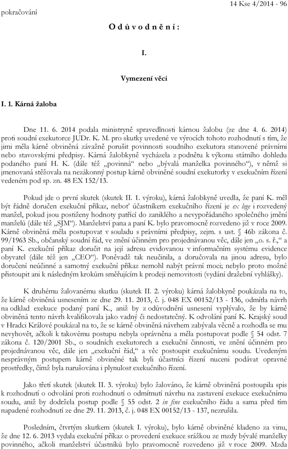 Kárná žalobkyně vycházela z podnětu k výkonu státního dohledu podaného paní H. K.