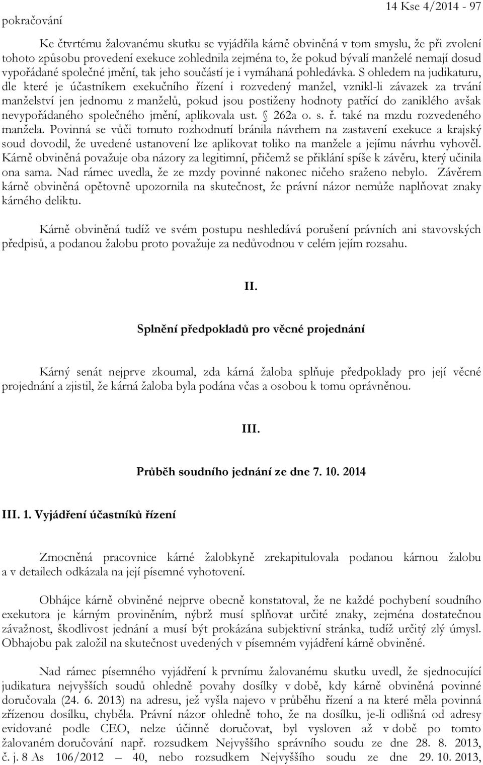 S ohledem na judikaturu, dle které je účastníkem exekučního řízení i rozvedený manžel, vznikl-li závazek za trvání manželství jen jednomu z manželů, pokud jsou postiženy hodnoty patřící do zaniklého