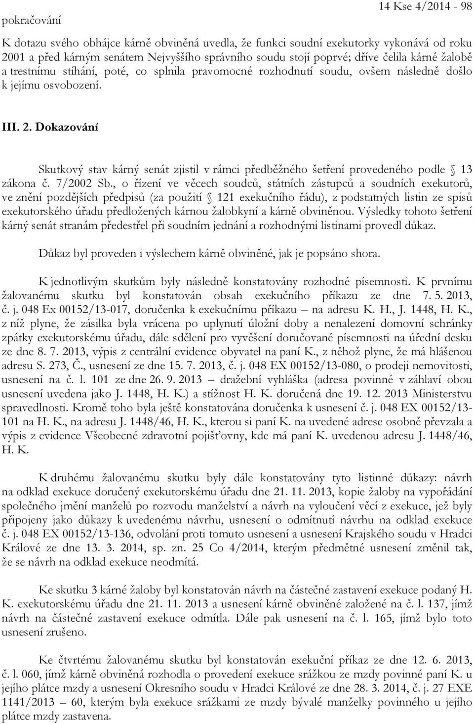 Dokazování Skutkový stav kárný senát zjistil v rámci předběžného šetření provedeného podle 13 zákona č. 7/2002 Sb.