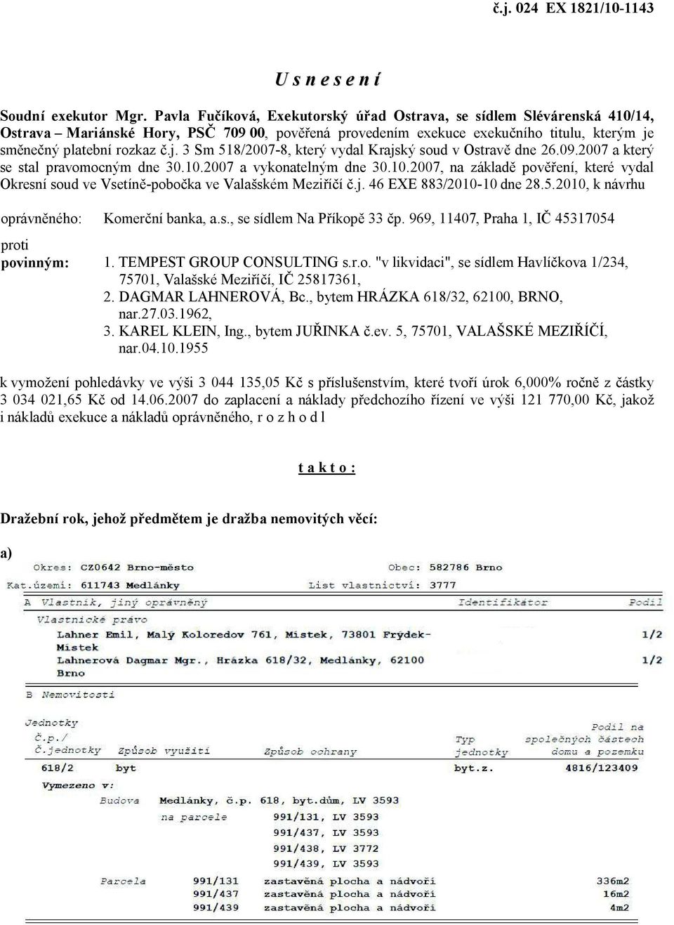 sm ne ný platební rozkaz.j. 3 Sm 518/2007-8, který vydal Krajský soud v Ostrav dne 26.09.2007 a který se stal pravomocným dne 30.10.
