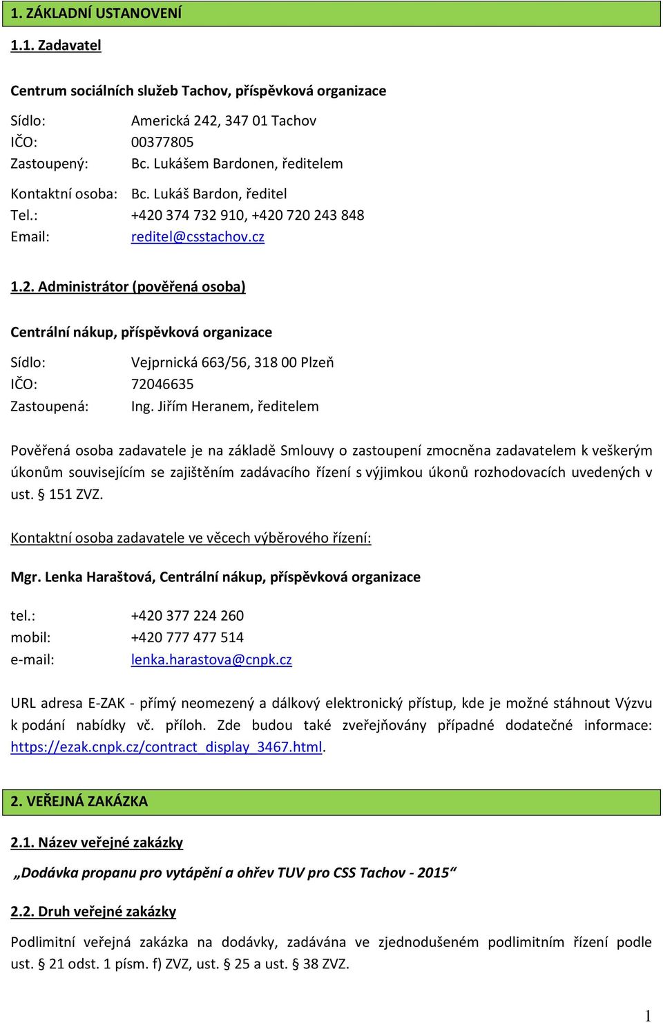 374 732 910, +420 720 243 848 Email: reditel@csstachov.cz 1.2. Administrátor (pověřená osoba) Centrální nákup, příspěvková organizace Sídlo: Vejprnická 663/56, 318 00 Plzeň IČO: 72046635 Zastoupená: Ing.