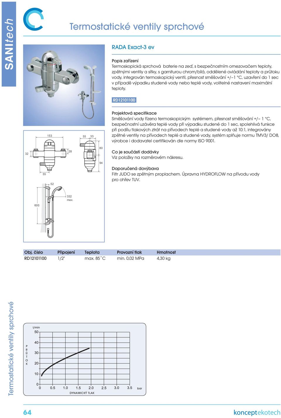 teploty. D12101100 153 33 zpětné ventily na přívodech teplé a studené vody, systém splňuje normu MV3/ D8, výrobce i dodavatel certifikován dle normy IS 9001.