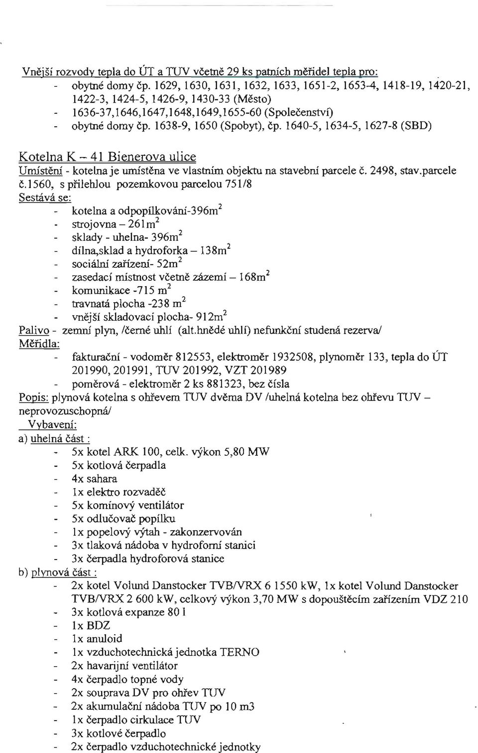 1640-5, 1634-5, 1627-8 (SBD) Kotelna K - 41 Bienerova ulice Umístěni- kotelna je umístěna ve vlastním objektu na stavebni parcele č.