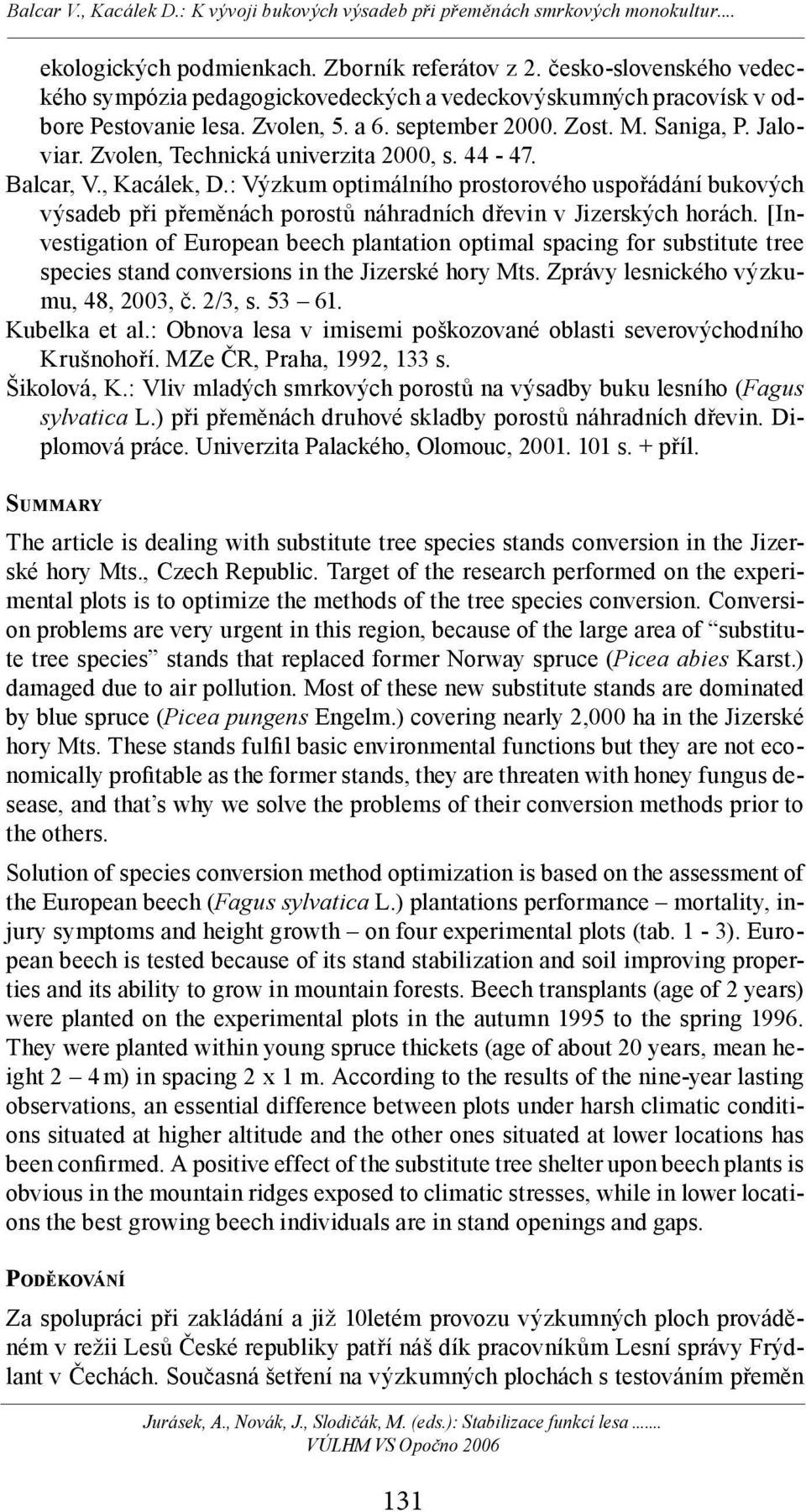 : Výzkum optimálního prostorového uspořádání bukových výsadeb při přeměnách porostů náhradních dřevin v Jizerských horách.