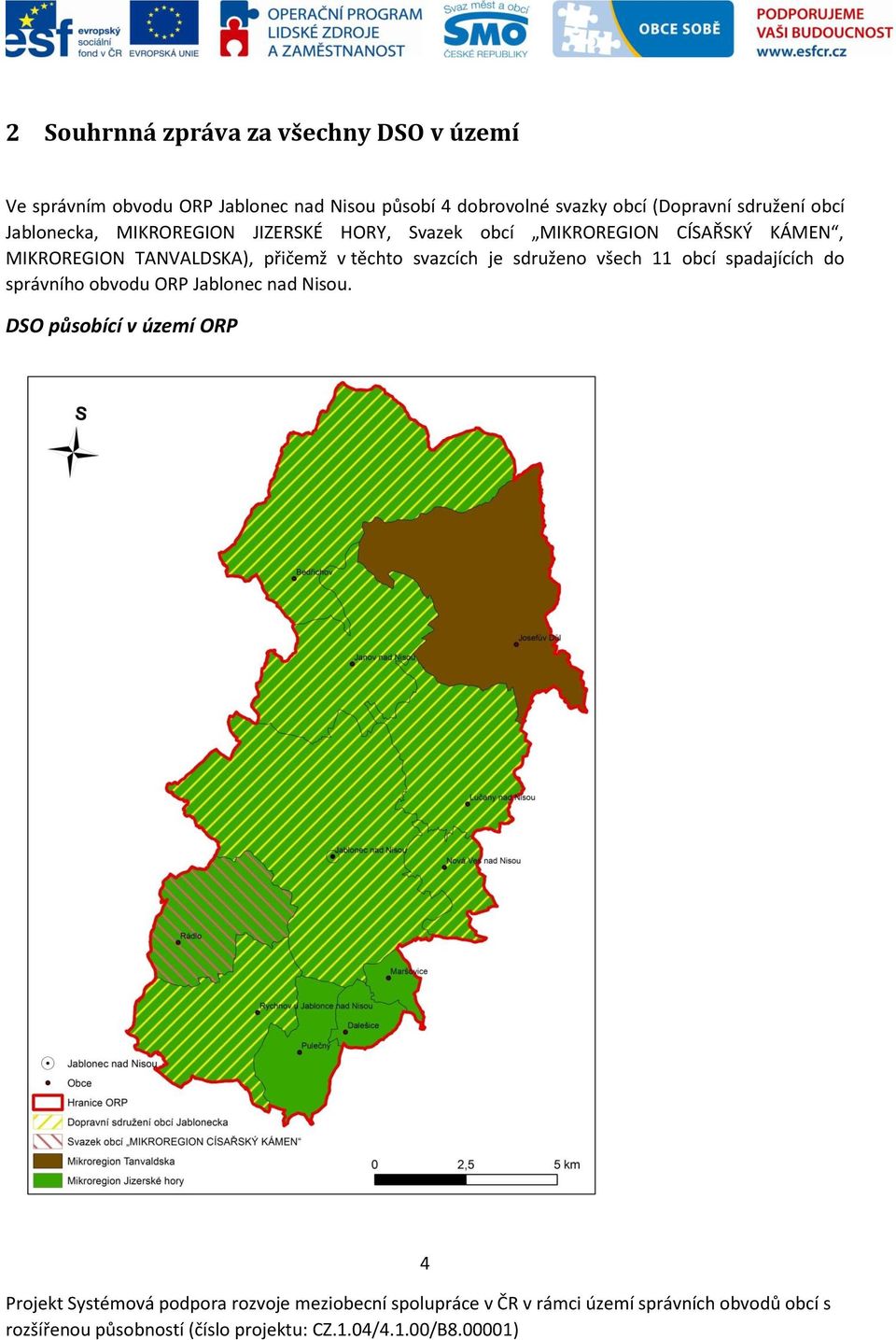 obcí MIKROREGION CÍSAŘSKÝ KÁMEN, MIKROREGION TANVALDSKA), přičemž v těchto svazcích je