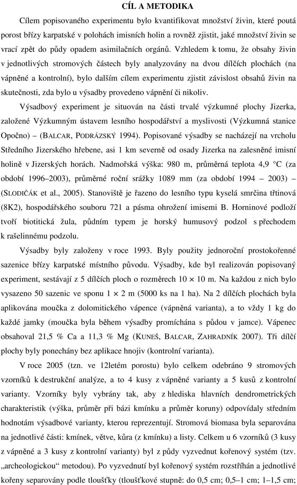 Vzhledem k tomu, že obsahy živin v jednotlivých stromových částech byly analyzovány na dvou dílčích plochách (na vápněné a kontrolní), bylo dalším cílem experimentu zjistit závislost obsahů živin na