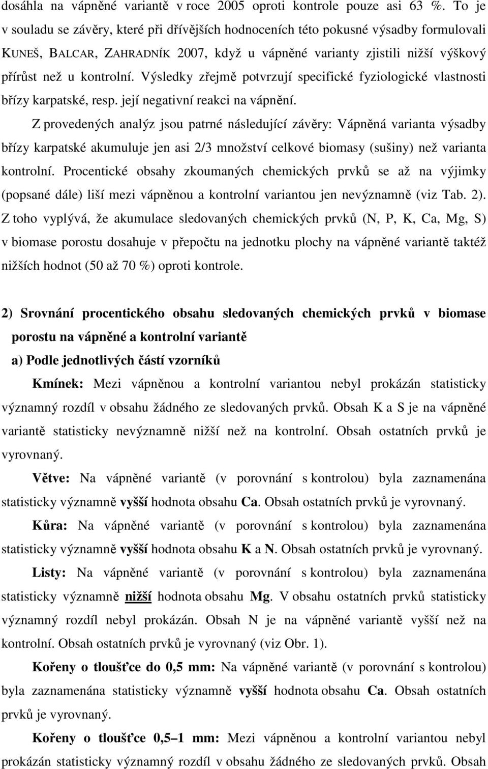 Výsledky zřejmě potvrzují specifické fyziologické vlastnosti břízy karpatské, resp. její negativní reakci na vápnění.