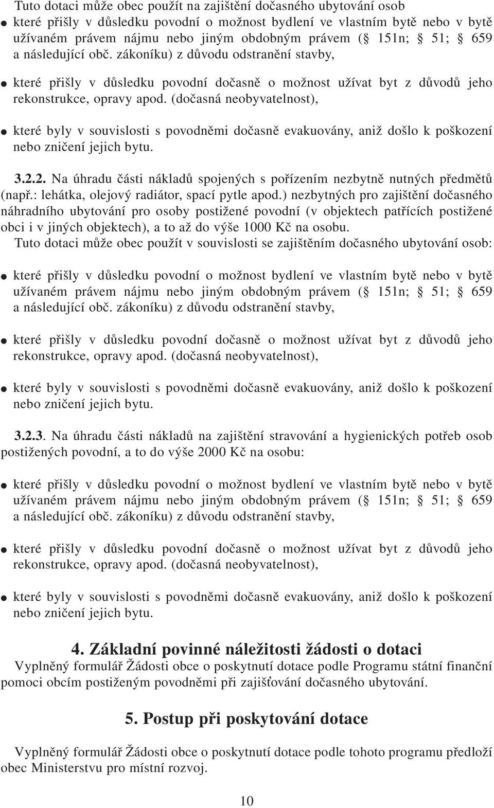 (dočasná neobyvatelnost), které byly v souvislosti s povodněmi dočasně evakuovány, aniž došlo k poškození nebo zničení jejich bytu. 3.2.