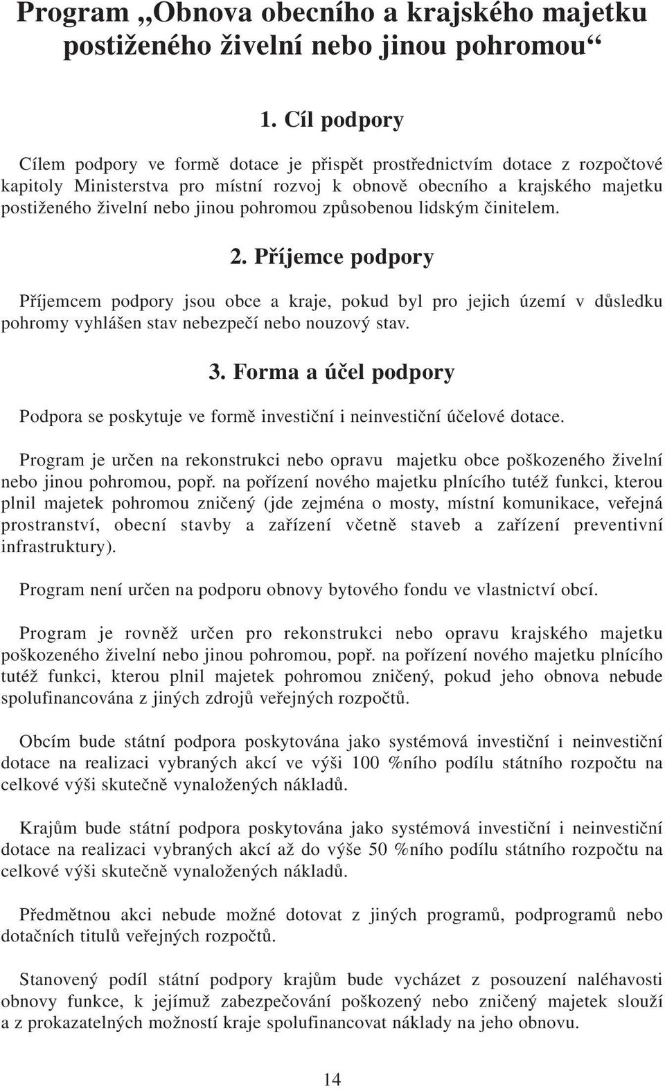 pohromou způsobenou lidským činitelem. 2. Příjemce podpory Příjemcem podpory jsou obce a kraje, pokud byl pro jejich území v důsledku pohromy vyhlášen stav nebezpečí nebo nouzový stav. 3.