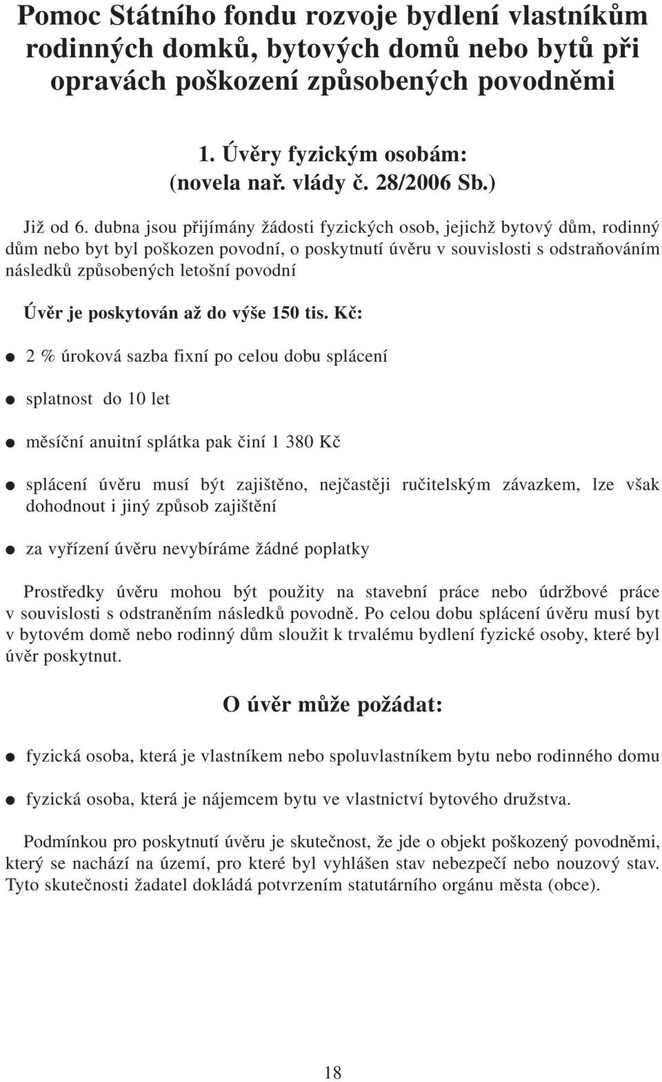 dubna jsou přijímány žádosti fyzických osob, jejichž bytový dům, rodinný dům nebo byt byl poškozen povodní, o poskytnutí úvěru v souvislosti s odstraňováním následků způsobených letošní povodní Úvěr