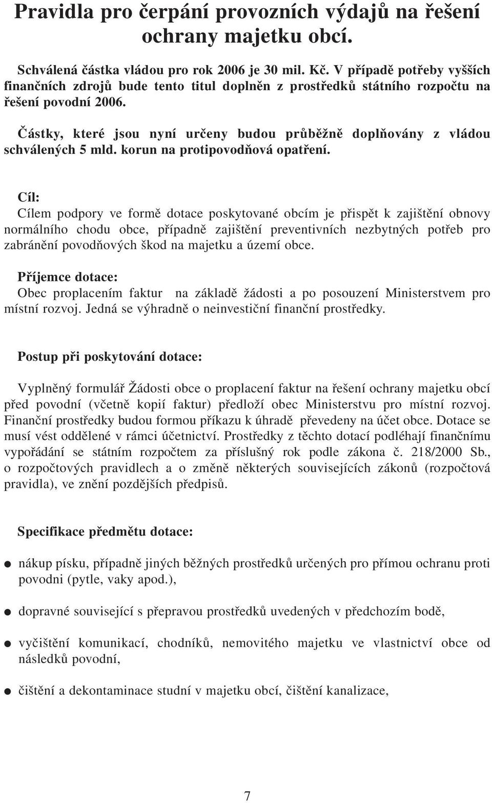 Částky, které jsou nyní určeny budou průběžně doplňovány z vládou schválených 5 mld. korun na protipovodňová opatření.