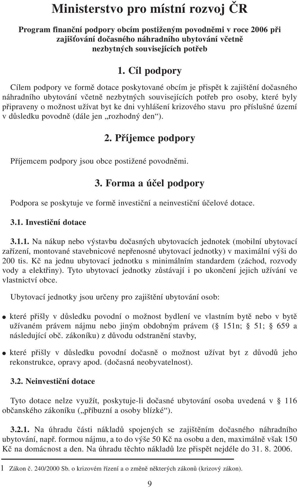 užívat byt ke dni vyhlášení krizového stavu pro příslušné území v důsledku povodně (dále jen rozhodný den ). 2. Příjemce podpory Příjemcem podpory jsou obce postižené povodněmi. 3.