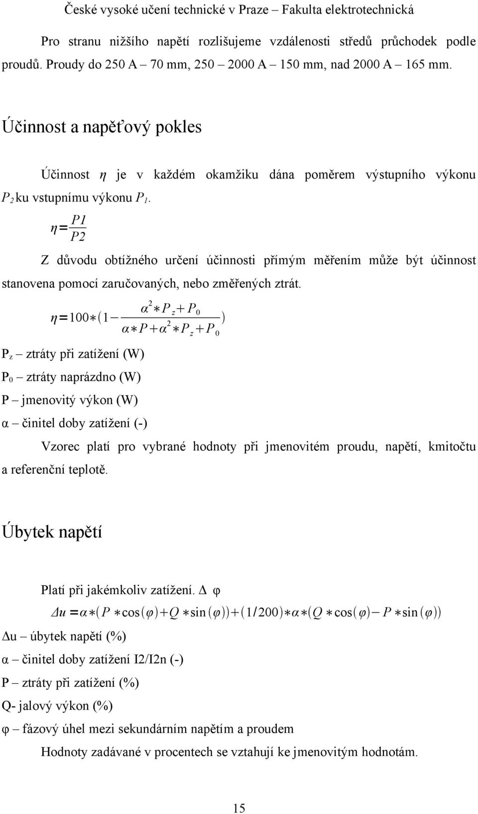 η= P1 P2 Z důvodu obtížného určení účinnosti přímým měřením může být účinnost stanovena pomocí zaručovaných, nebo změřených ztrát.