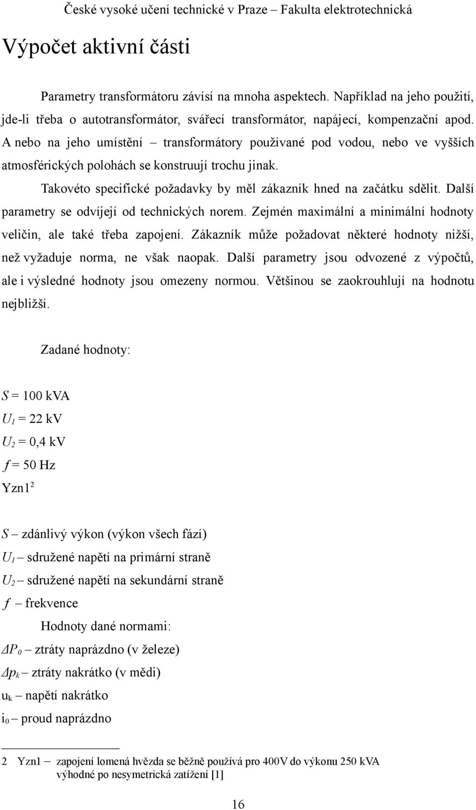 Další parametry se odvíjejí od technických norem. Zejmén maximální a minimální hodnoty veličin, ale také třeba zapojení.