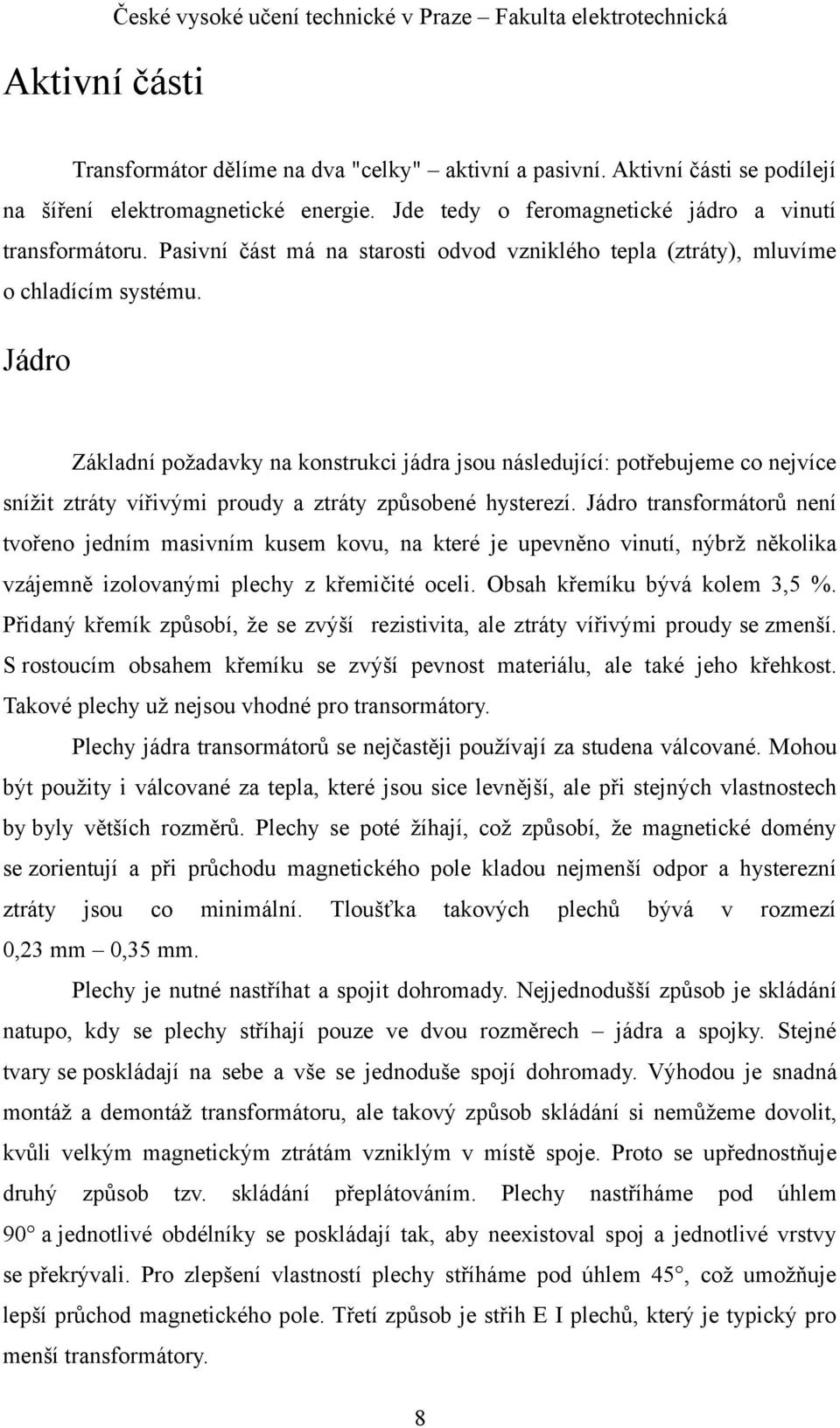 Jádro Základní požadavky na konstrukci jádra jsou následující: potřebujeme co nejvíce snížit ztráty vířivými proudy a ztráty způsobené hysterezí.