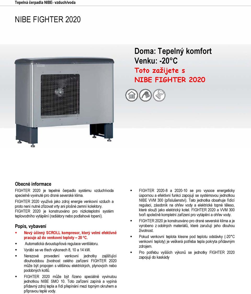 FIGHTER 2020 je konstruováno pro nízkoteplotní systém teplovodního vytápění (radiátory nebo podlahové topení).
