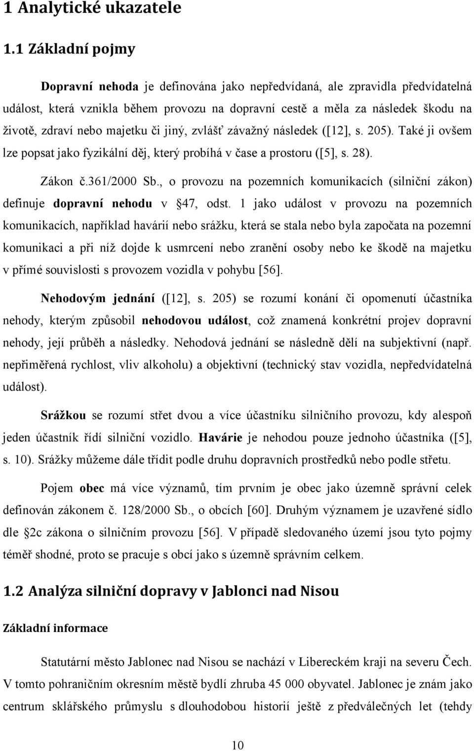 majetku či jiný, zvlášť závaţný následek ([12], s. 205). Také ji ovšem lze popsat jako fyzikální děj, který probíhá v čase a prostoru ([5], s. 28). Zákon č.361/2000 Sb.