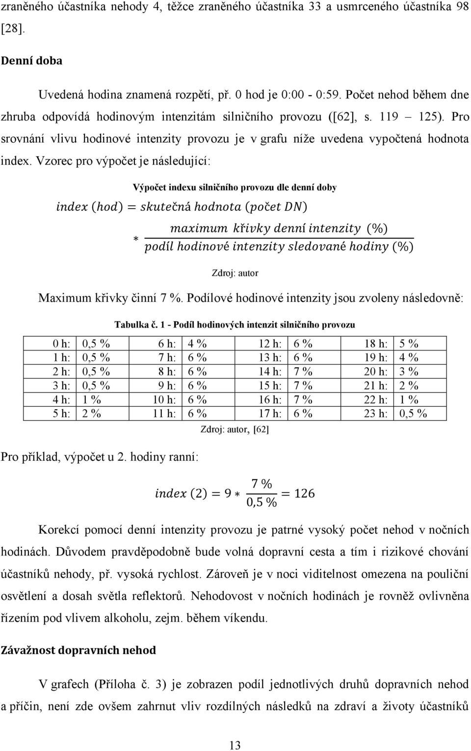 Vzorec pro výpočet je následující: Výpočet indexu silničního provozu dle denní doby index hod = skutečná hodnota počet DN maximum křivky denní intenzity (%) podíl hodinové intenzity sledované hodiny