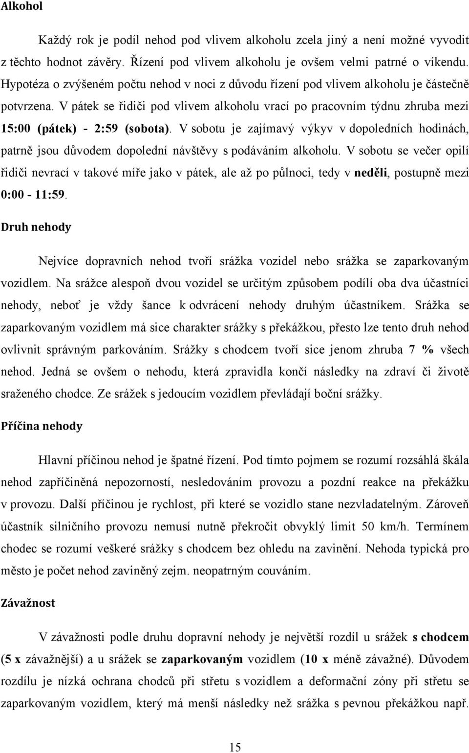 V pátek se řidiči pod vlivem alkoholu vrací po pracovním týdnu zhruba mezi 15:00 (pátek) - 2:59 (sobota).