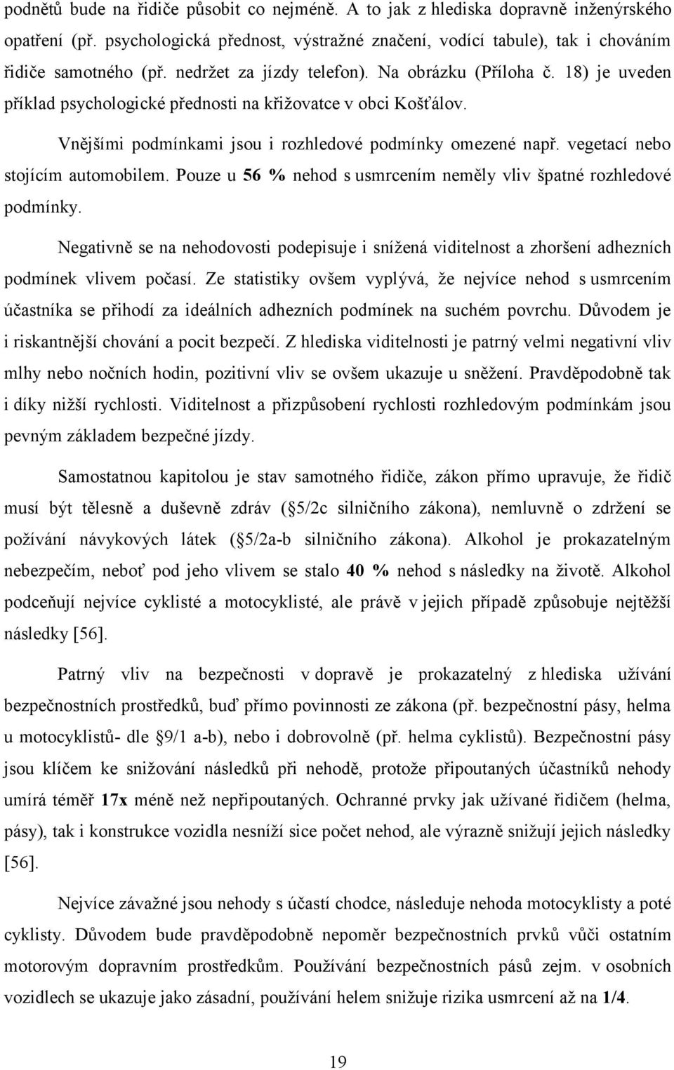 vegetací nebo stojícím automobilem. Pouze u 56 % nehod s usmrcením neměly vliv špatné rozhledové podmínky.